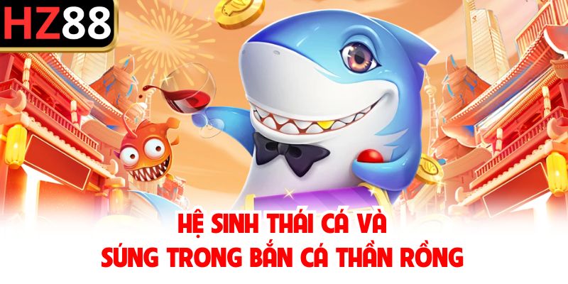 Hệ sinh thái cá và súng trong bắn cá Thần Rồng 